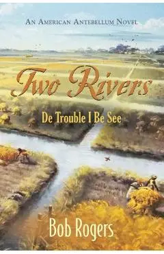 Two Rivers: De Trouble I Be See - Bob Rogers