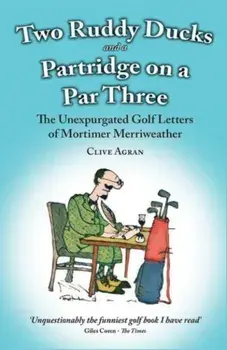 Two Ruddy Ducks and a Partridge on a Par Three. The Unexpurgated Golf Letters of Mortimer Merriweather, Paperback/Clive Agran
