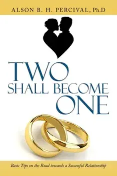 Two Shall Become One: Basic Tips on the Road Towards a Successful Relationship, Paperback/Alson B. H. Percival Ph. D.
