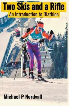 Two Skis and a Rifle: An Introduction to Biathlon, Paperback/Michael P. Nordvall