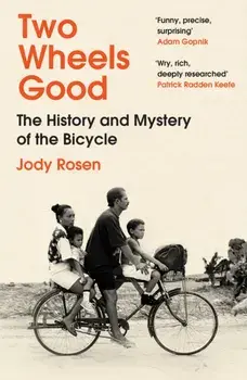 Two Wheels Good. The History and Mystery of the Bicycle (Shortlisted for the Sunday Times Sports Book Awards 2023), Paperback/Jody Rosen