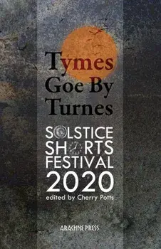 Tymes goe by Turnes. Stories and Poems from Solstice Shorts Festival 2020, Paperback/***