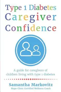 Type 1 Diabetes Caregiver Confidence: A Guide for Caregivers of Children Living with Type 1 Diabetes, Paperback/Samantha Markovitz
