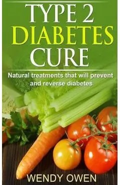 Type 2 Diabetes Cure: Natural Treatments that will Prevent and Reverse Diabetes - Wendy Owen