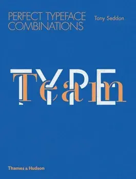 Type Team. Perfect Typeface Combinations, Paperback/Tony Seddon