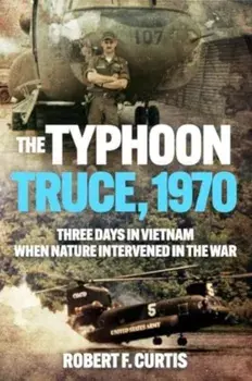 Typhoon Truce, 1970: Three Days in Vietnam when Nature Intervened in the War, Paperback/Robert Curtis
