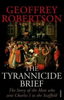 Tyrannicide Brief. The Story of the Man who sent Charles I to the Scaffold, Paperback/Geoffrey, QC Robertson