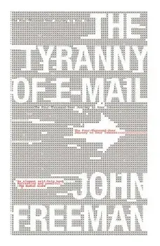 Tyranny of E-mail: The Four-Thousand-Year Journey to Your Inbox, Paperback/John Freeman