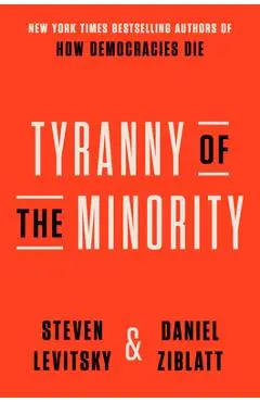 Tyranny of the Minority: Why American Democracy Reached the Breaking Point - Steven Levitsky