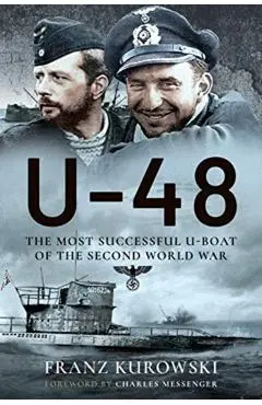 U-48: The Most Successful U-Boat of the Second World War - Franz Kurowsk