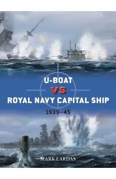 U-Boat vs Royal Navy Capital Ship - Mark Lardas