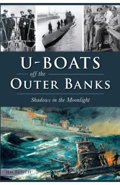 U-Boats Off the Outer Banks: Shadows in the Moonlight - Jim Bunch