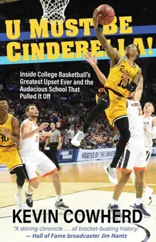 U Must Be Cinderella!: Inside College Basketball's Greatest Upset Ever and the Audacious School That Pulled It Off/Kevin Cowherd