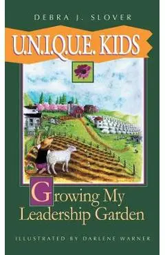 U.N.I.Q.U.E. Kids: Growing My Leadership Garden - Debra J. Slover