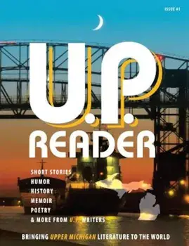 U.P. Reader -- Issue '1: Bringing Upper Michigan Literature to the World, Paperback/Mikel Classen