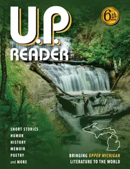 U.P. Reader -- Volume #6: Bringing Upper Michigan Literature to the World, Paperback/Mikel Classen