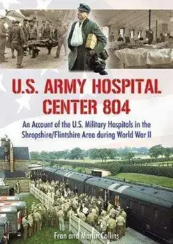 U.S. Army Hospital Center 804. An Account of the U.S. Military Hospitals in the Shropshire/Flintshire Area during World War II, Paperback/Fran Collins