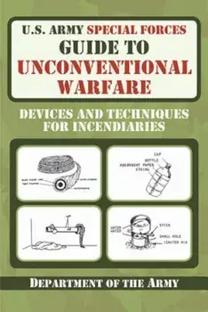 U.S. Army Special Forces Guide to Unconventional Warfare: Devices and Techniques for Incendiaries, Paperback/Army