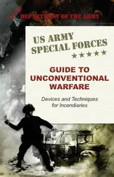 U.S. Army Special Forces Guide to Unconventional Warfare: Devices and Techniques for Incendiaries, Paperback/Army