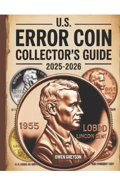 U.S. Error Coin Collector's Guide 2025-2026: Proven Techniques to Identify, Authenticate, and Profit from Rare Mint Mistakes - Owen Greyson