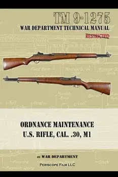 U.S. Rifle, Cal. .30, M1: Technical Manual, Paperback/War Department