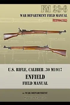 U.S. Rifle, Caliber .30 M1917 Enfield: FM 23-6, Paperback/War Department