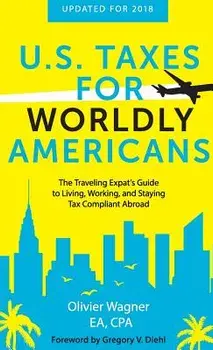 U.S. Taxes for Worldly Americans: The Traveling Expat's Guide to Living, Working, and Staying Tax Compliant Abroad, Hardcover/Olivier Wagner