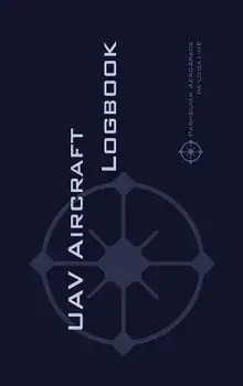 Uav Aircraft Logbook: A Technical Logbook for Professional and Serious Hobbyist Drone Operators - Log Your Drone Use Like a Pro!, Hardcover/Michael Rampey