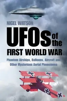 UFOs of the First World War. Phantom Airships, Balloons, Aircraft and Other Mysterious Aerial Phenomena, Paperback/Nigel Watson