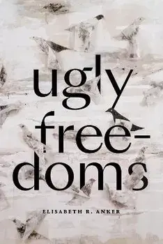 Ugly Freedoms, Paperback/Elisabeth R. Anker