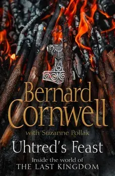 Uhtred's Feast. Inside the World of the Last Kingdom, Hardback/Bernard Cornwell