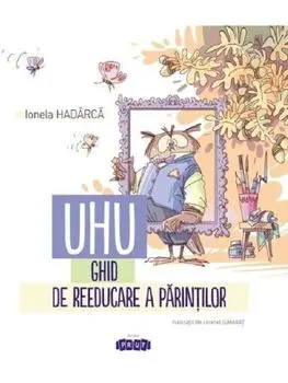 Uhu. Ghid de reeducare a parintilor/Ionela Hadarca
