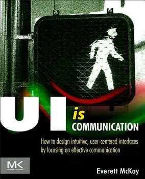 Ui Is Communication: How to Design Intuitive, User Centered Interfaces by Focusing on Effective Communication, Paperback/Everett N. McKay