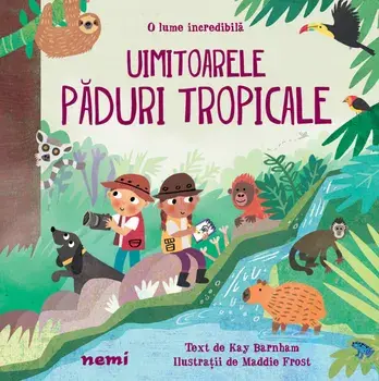 Uimitoarele paduri tropicale. O lume incredibila/Kay Barnham, Maddie Frost