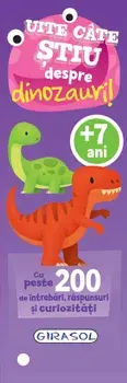 Uite cate stiu despre dinozauri! Cu peste 200 de intrebari, raspunsuri si curiozitati/***