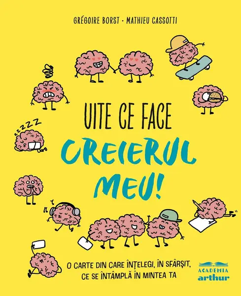 Uite ce face creierul meu! O carte din care înțelegi, în sfârșit, ce se întâmplă în mintea ta - Grégoire Borst, Mathieu C...