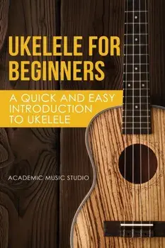 Ukelele for Beginners: A Quick and Easy Introduction to Ukelele, Paperback/Music Studio Academy
