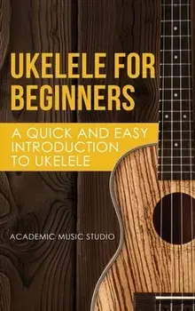 Ukelele for Beginners: A Quick and Easy Introduction to Ukelele, Hardcover/Music Studio Academy