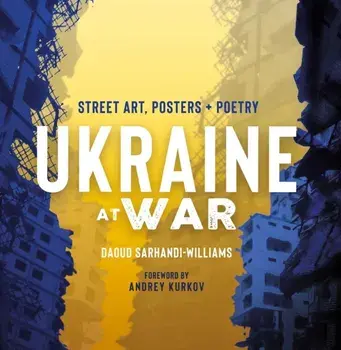 Ukraine At War. Street Art, Posters + Poetry, Hardback/Daoud Sarhandi-Williams