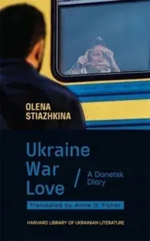 Ukraine, War, Love. A Donetsk Diary, Paperback/Olena Stiazhkina