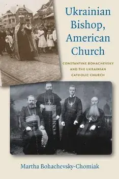 Ukrainian Bishop, American Church: Constantine Bohachevsky and the Ukrainian Catholic Church, Paperback/Martha Bohachevsky-Chomiak