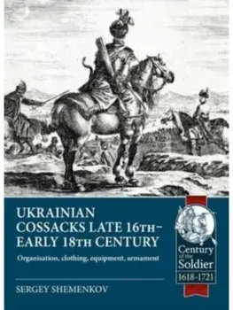 Ukrainian Cossacks late 16th - early 18th century. Organisation, clothing, equipment, armament, Paperback/S.I. Shamenkov