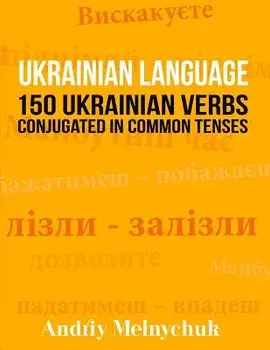 Ukrainian Language: 150 Ukrainian Verbs Conjugated in Common Tenses, Paperback/Andriy Melnychuk