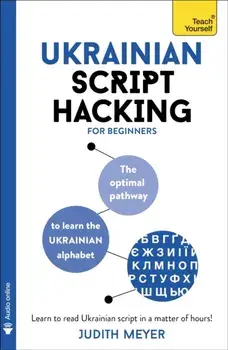 Ukrainian Script Hacking. The optimal pathway to learn the Ukrainian alphabet/Judith Meyer