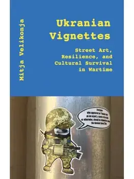 Ukrainian Vignettes. Street Art, Resilience, and Cultural Survival in Wartime, Paperback/Mitja Velikonja