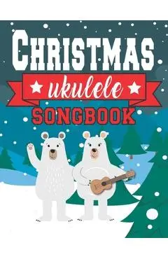 Ukulele Christmas Songbook: Easy Ukulele Chords Christmas Popular Songs for Beginners - Holiday Uke Tabs - Xmas Gift Book for Kids and Adults - Sonia &. Perry Publishing