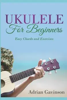 Ukulele for Beginners: Easy Chords and Exercises, Paperback/Adrian Gavinson
