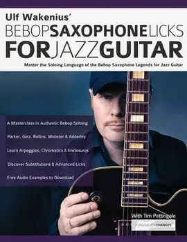 Ulf Wakenius' Bebop Saxophone Licks for Jazz Guitar: Master the Soloing Language of the Bebop Saxophone Legends for Jazz Guitar/Ulf Wakenius