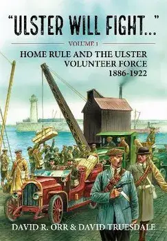 Ulster Will Fight. Volume 1 - Home Rule and the Ulster Volunteer Force 1886-1922, Reprint ed., Paperback/David R Orr