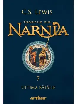 Ultima batalie. Seria Cronicile din Narnia. Volumul 7/C.S. Lewis